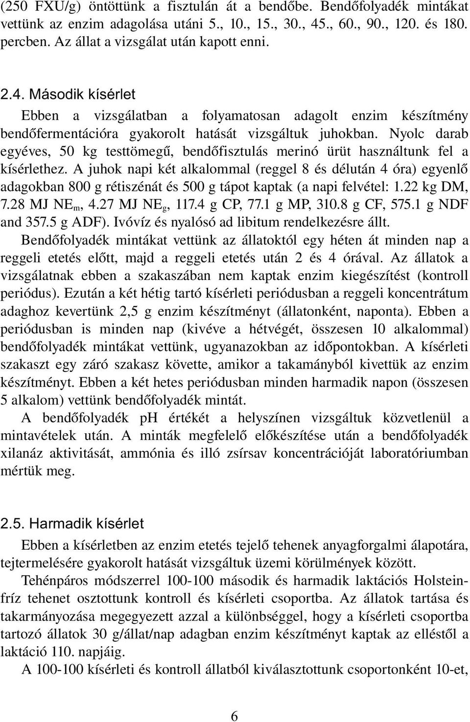 Nyolc darab egyéves, 50 kg testtömegű, bendőfisztulás merinó ürüt használtunk fel a kísérlethez.