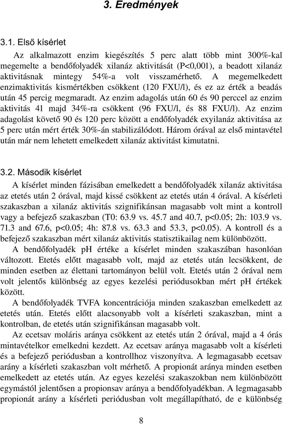 Az enzim adagolás után 60 és 90 perccel az enzim aktivitás 41 majd 34%-ra csökkent (96 FXU/l, és 88 FXU/l).