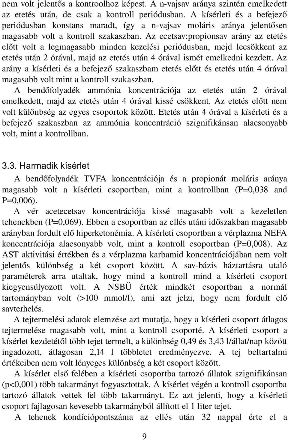 Az ecetsav:propionsav arány az etetés előtt volt a legmagasabb minden kezelési periódusban, mejd lecsökkent az etetés után 2 órával, majd az etetés után 4 órával ismét emelkedni kezdett.