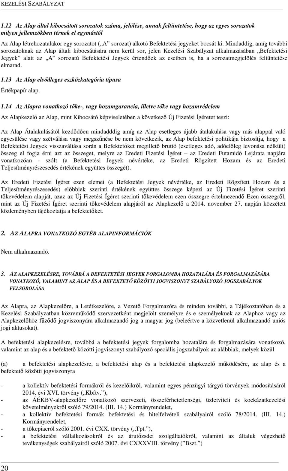 Mindaddig, amíg további sorozatoknak az Alap általi kibocsátására nem kerül sor, jelen Kezelési Szabályzat alkalmazásában Befektetési Jegyek alatt az A sorozatú Befektetési Jegyek értendőek az