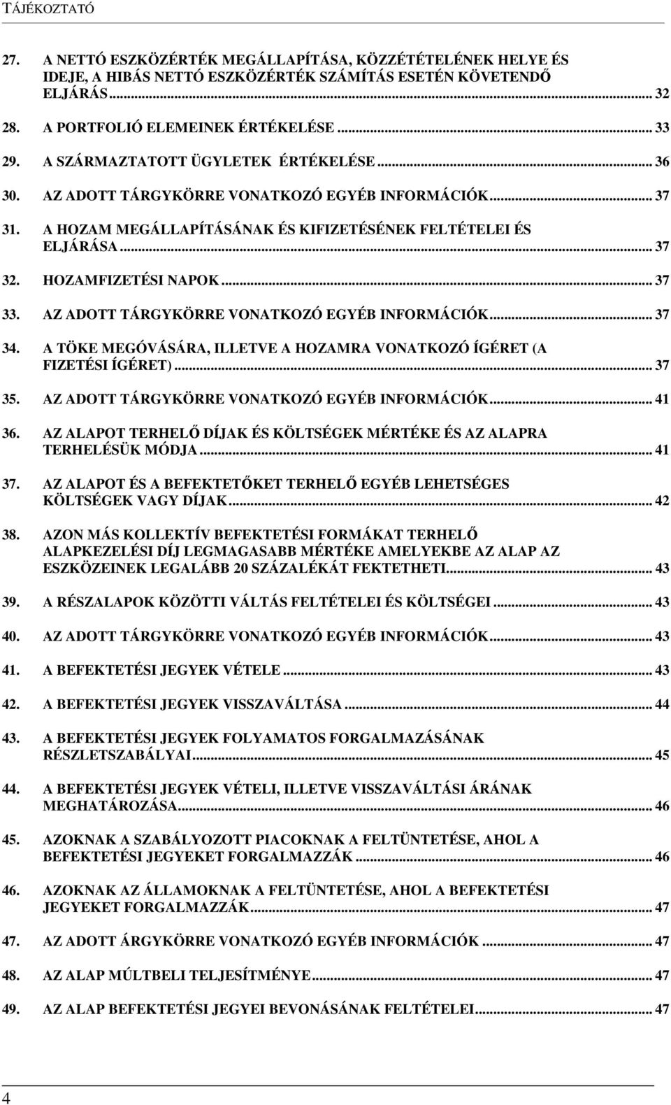 .. 37 33. AZ ADOTT TÁRGYKÖRRE VONATKOZÓ EGYÉB INFORMÁCIÓK... 37 34. A TÖKE MEGÓVÁSÁRA, ILLETVE A HOZAMRA VONATKOZÓ ÍGÉRET (A FIZETÉSI ÍGÉRET)... 37 35. AZ ADOTT TÁRGYKÖRRE VONATKOZÓ EGYÉB INFORMÁCIÓK... 41 36.