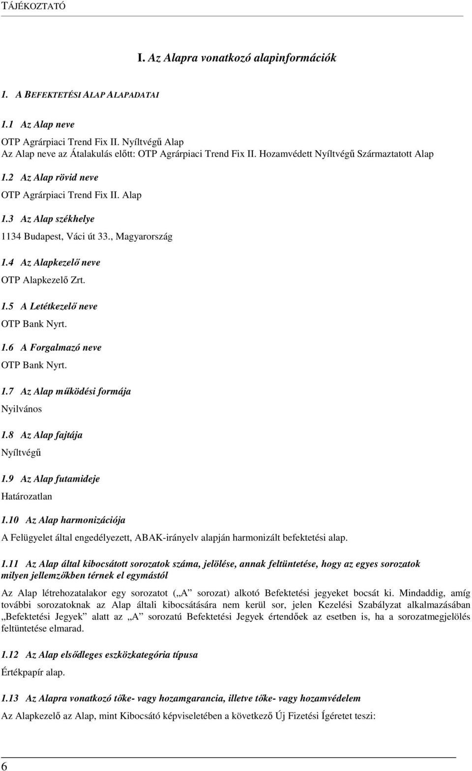 , Magyarország 1.4 Az Alapkezelő neve OTP Alapkezelő Zrt. 1.5 A Letétkezelő neve OTP Bank Nyrt. 1.6 A Forgalmazó neve OTP Bank Nyrt. 1.7 Az Alap működési formája Nyilvános 1.