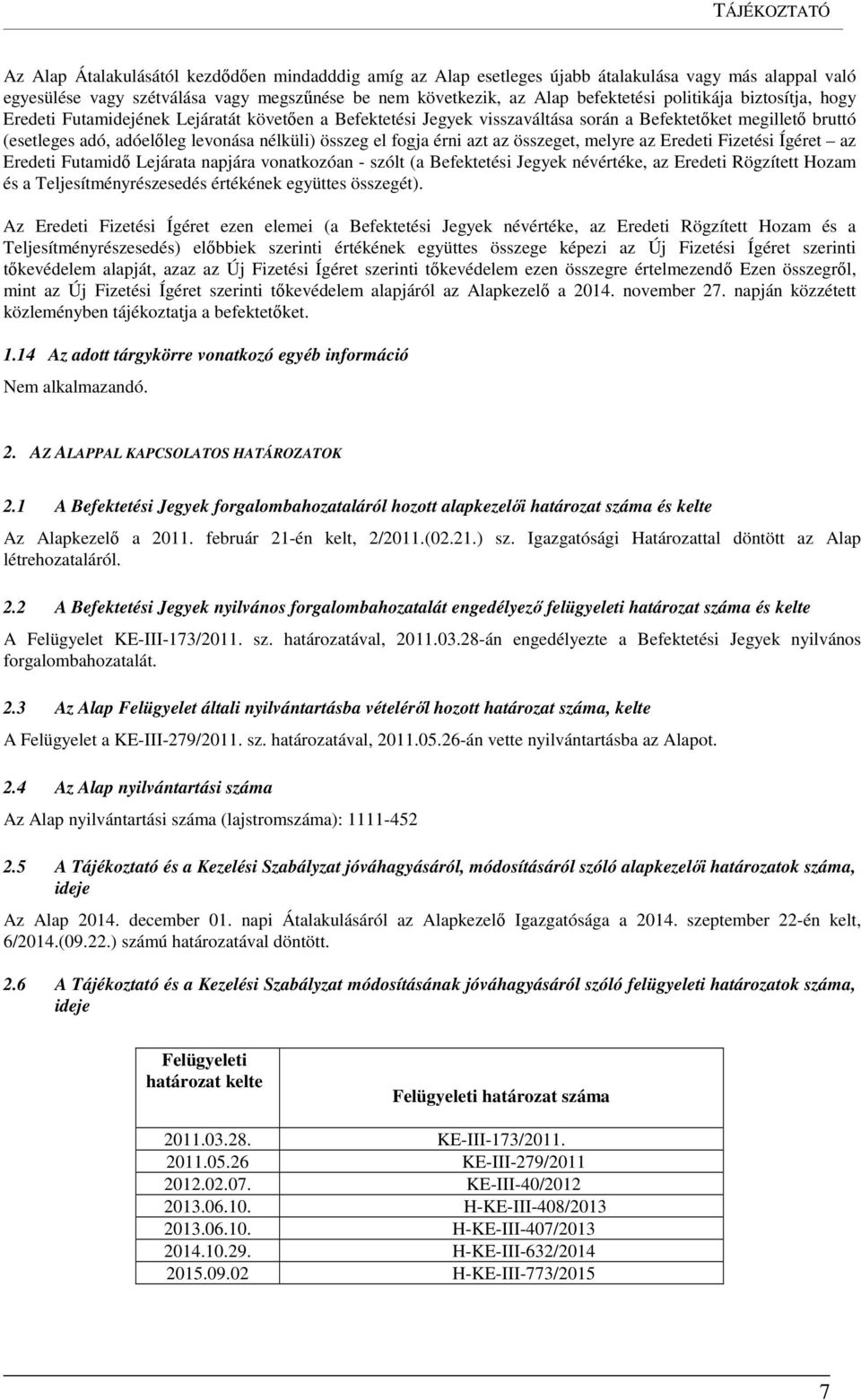 összeg el fogja érni azt az összeget, melyre az Eredeti Fizetési Ígéret az Eredeti Futamidő Lejárata napjára vonatkozóan - szólt (a Befektetési Jegyek névértéke, az Eredeti Rögzített Hozam és a