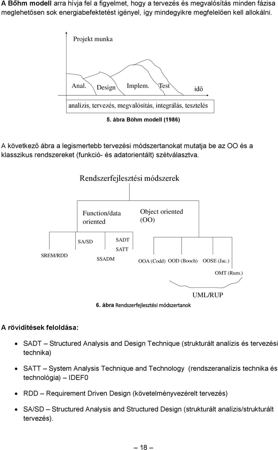 ábra Böhm modell (1986) A következő ábra a legismertebb tervezési módszertanokat mutatja be az OO és a klasszikus rendszereket (funkció- és adatorientált) szétválasztva.