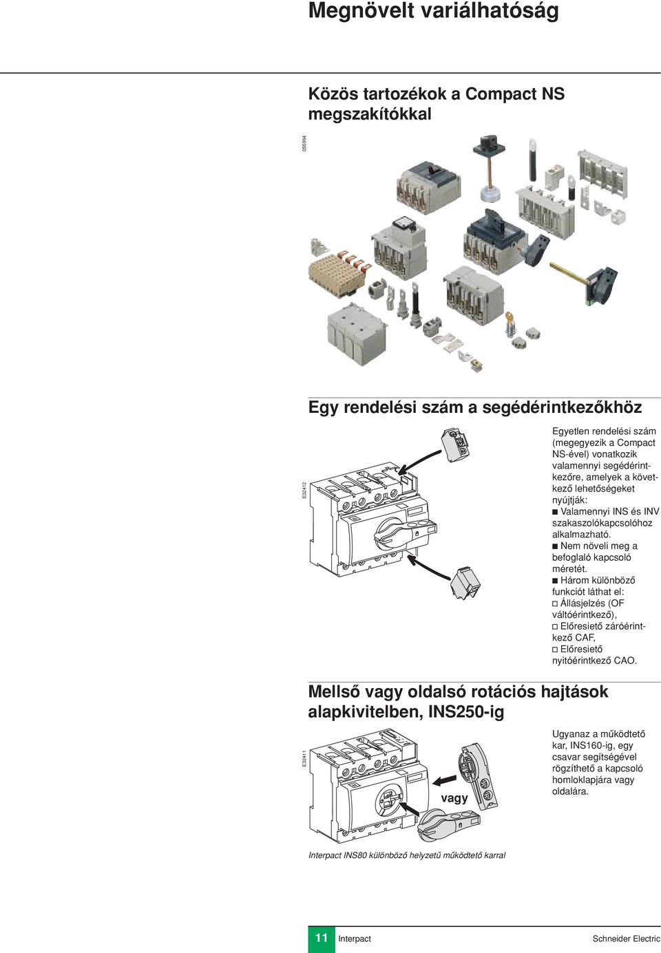 c Három különbözô funkciót láthat el: v Állásjelzés (OF váltóérintkezô), v Elôresietô záróérintkezô CAF, v Elôresietô nyitóérintkezô CAO.