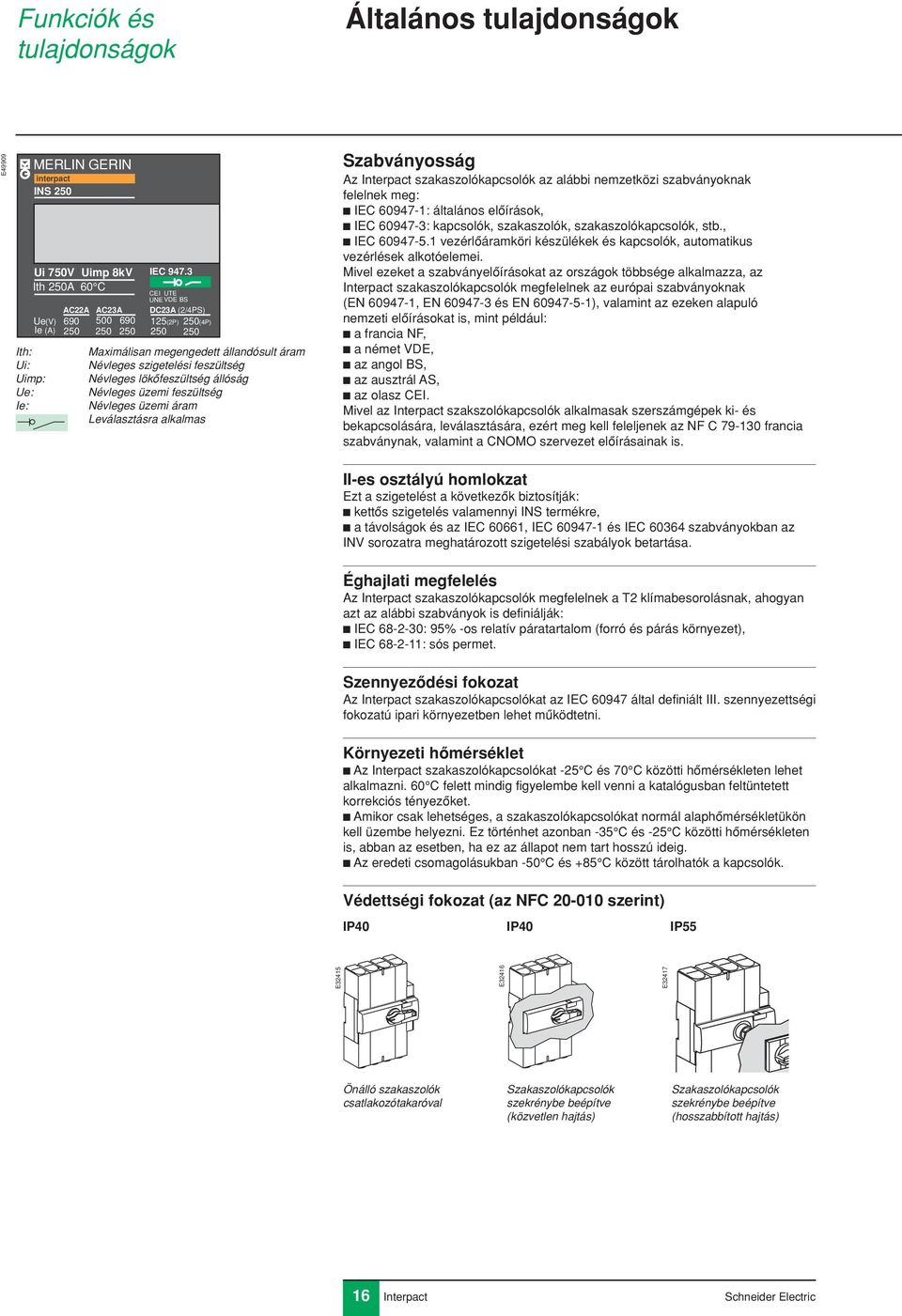 lökôfeszültség állóság Névleges üzemi feszültség Névleges üzemi áram Leválasztásra alkalmas Szabványosság Az Interpact szakaszolókapcsolók az alábbi nemzetközi szabványoknak felelnek meg: c IEC