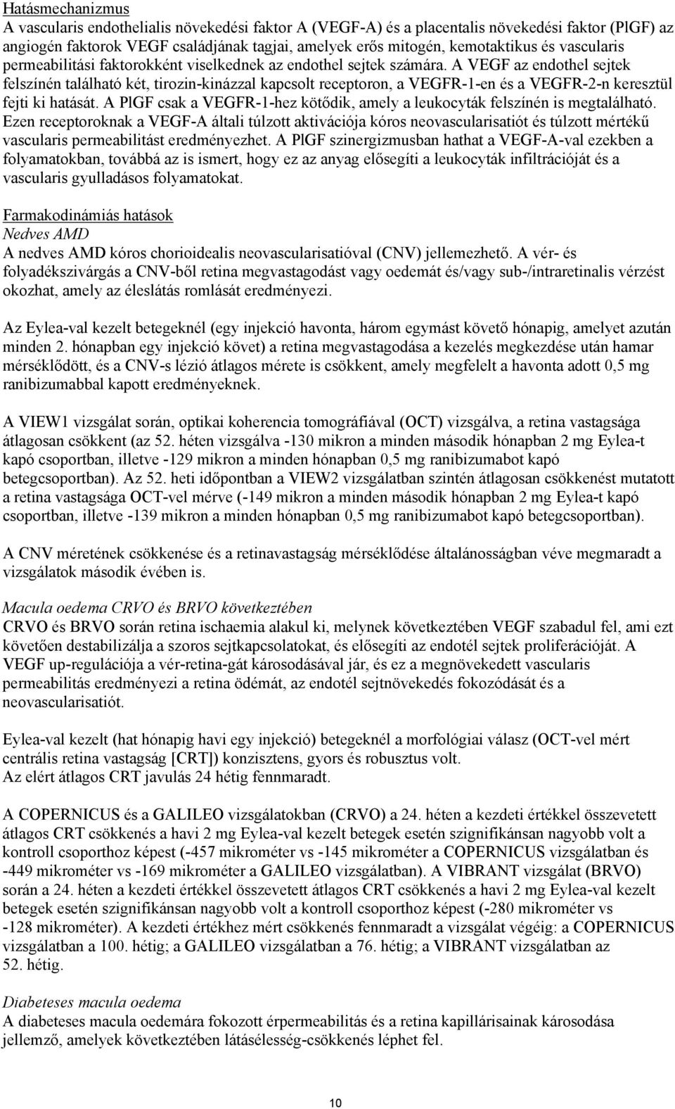 A VEGF az endothel sejtek felszínén található két, tirozin-kinázzal kapcsolt receptoron, a VEGFR-1-en és a VEGFR-2-n keresztül fejti ki hatását.