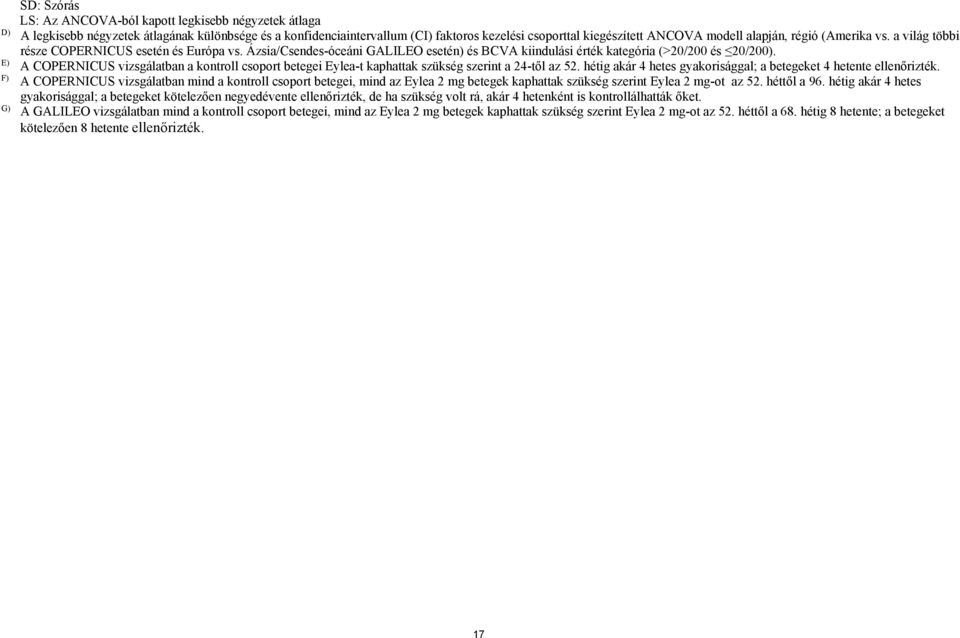E) A COPERNICUS vizsgálatban a kontroll csoport betegei Eylea-t kaphattak szükség szerint a 24-től az 52. hétig akár 4 hetes gyakorisággal; a betegeket 4 hetente ellenőrizték.