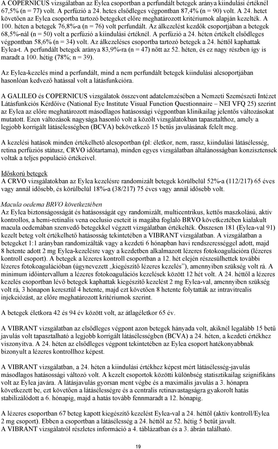 Az álkezelést kezdők csoportjában a betegek 68,5%-nál (n = 50) volt a perfúzió a kiindulási értéknél. A perfúzió a 24. héten értékelt elsődleges végpontban 58,6% (n = 34) volt.