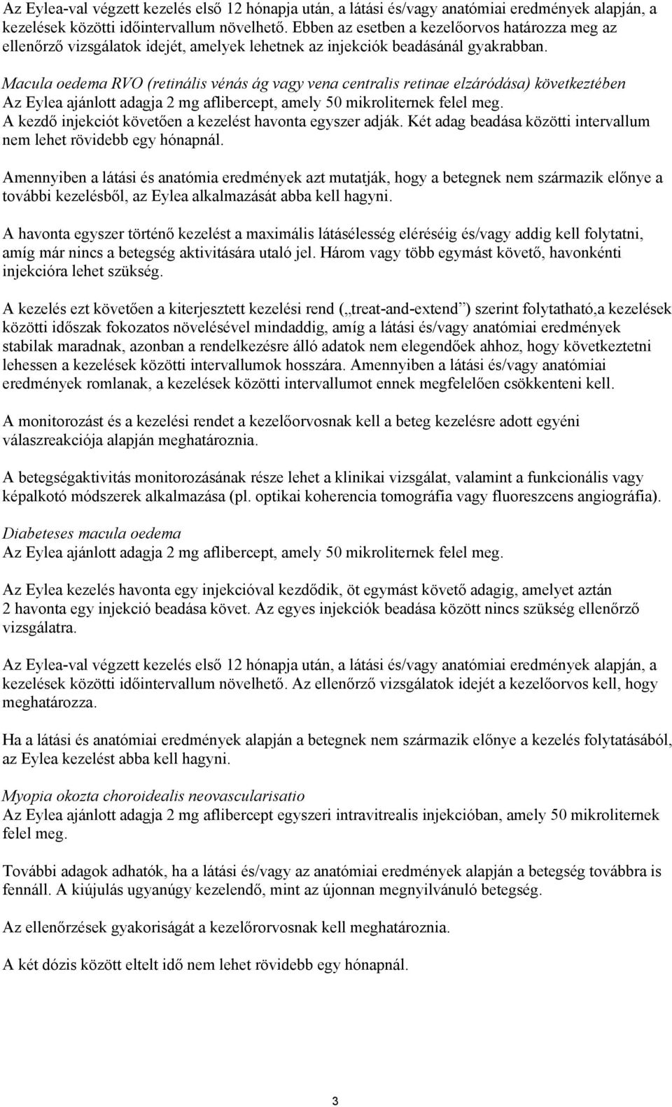 Macula oedema RVO (retinális vénás ág vagy vena centralis retinae elzáródása) következtében Az Eylea ajánlott adagja 2 mg aflibercept, amely 50 mikroliternek felel meg.