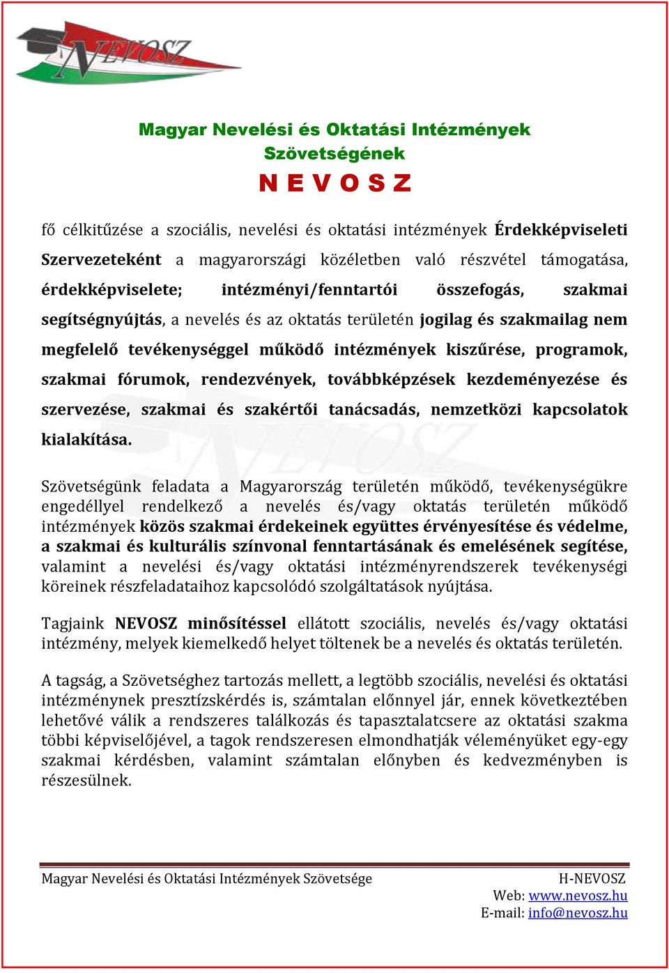 intézmények kiszűrése, programok, szakmai fórumok, rendezvények, továbbképzések kezdeményezése és szervezése, szakmai és szakértői tanácsadás, nemzetközi kapcsolatok kialakítása.