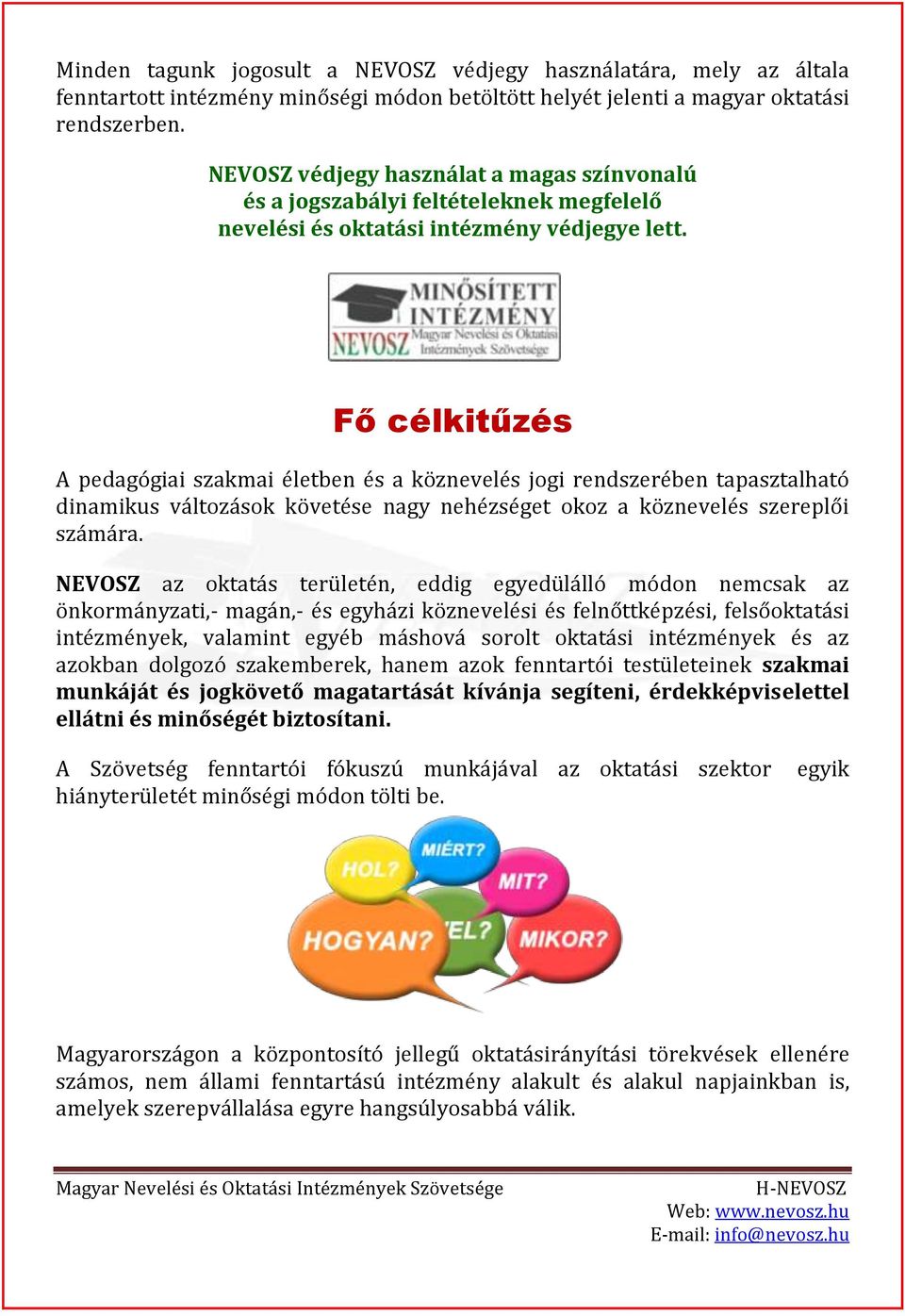 Fő célkitűzés A pedagógiai szakmai életben és a köznevelés jogi rendszerében tapasztalható dinamikus változások követése nagy nehézséget okoz a köznevelés szereplői számára.