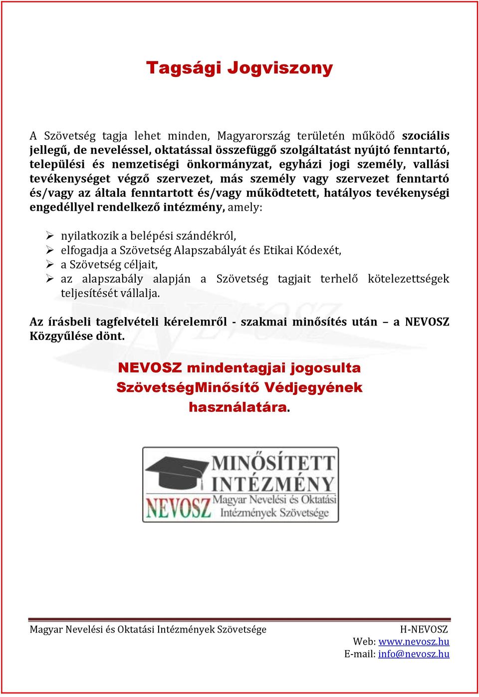 engedéllyel rendelkező intézmény, amely: nyilatkozik a belépési szándékról, elfogadja a Szövetség Alapszabályát és Etikai Kódexét, a Szövetség céljait, az alapszabály alapján a Szövetség tagjait