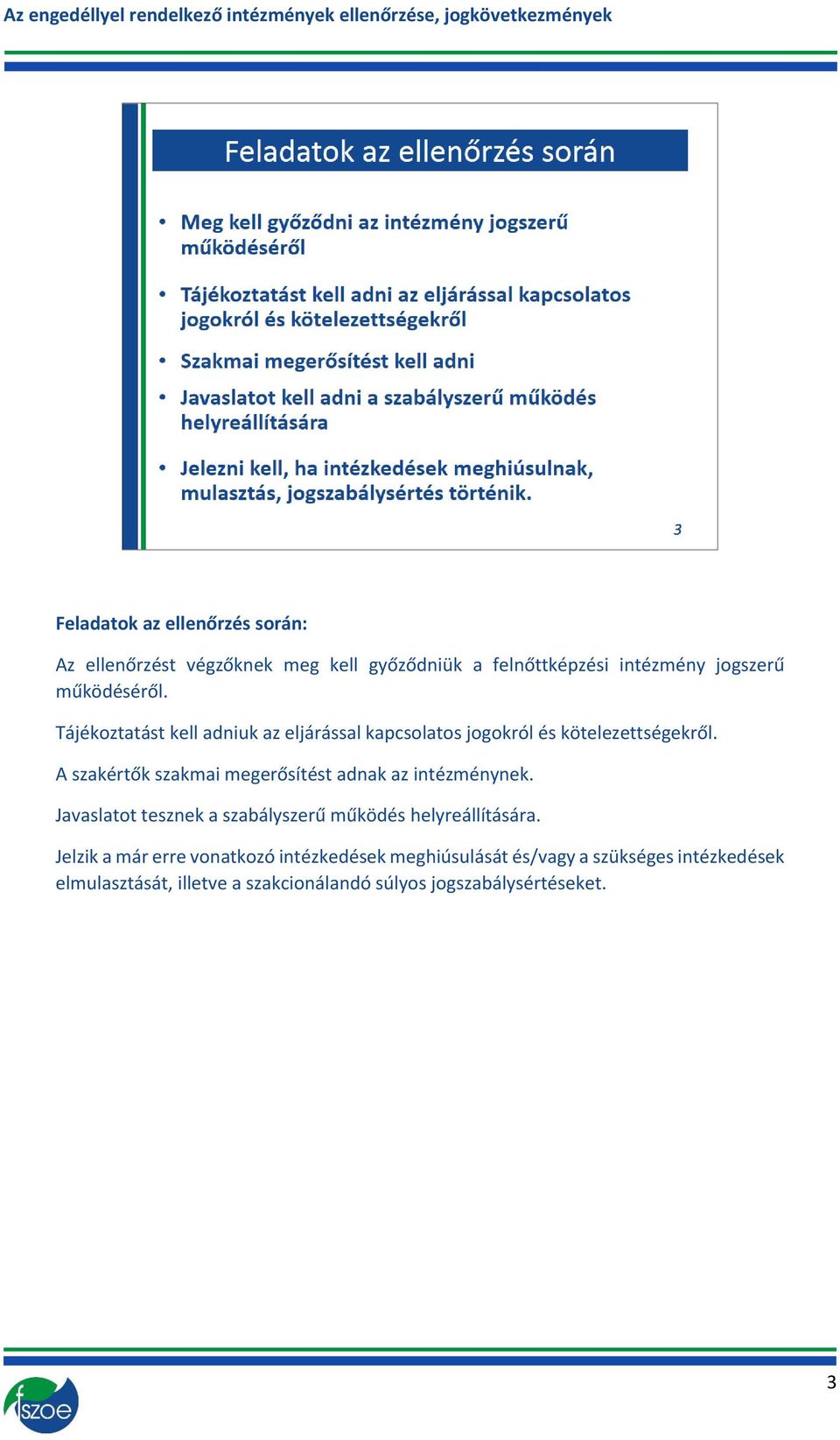 A szakértők szakmai megerősítést adnak az intézménynek. Javaslatot tesznek a szabályszerű működés helyreállítására.