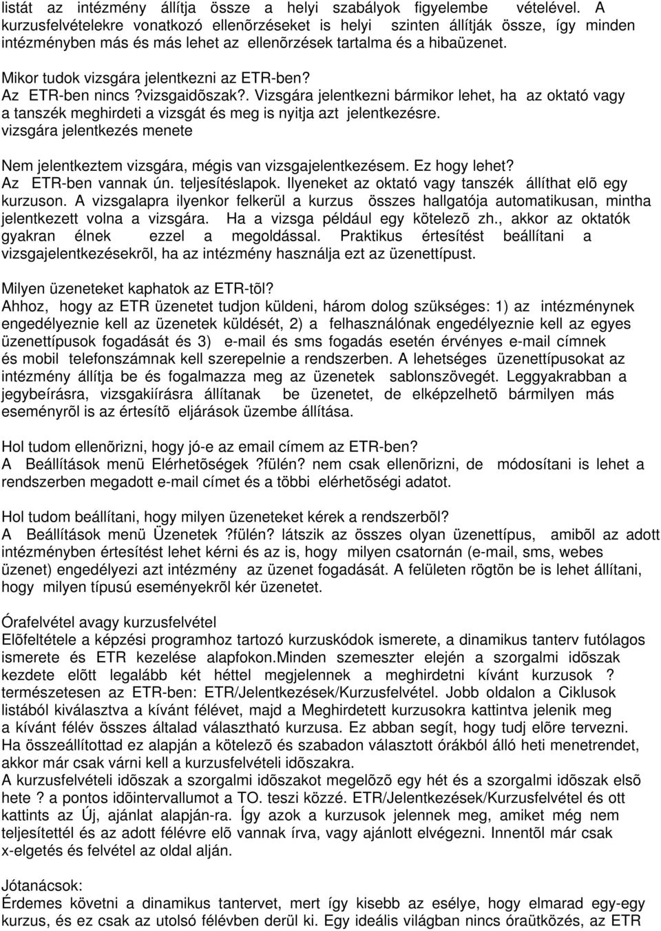 Mikor tudok vizsgára jelentkezni az ETR-ben? Az ETR-ben nincs?vizsgaidõszak?. Vizsgára jelentkezni bármikor lehet, ha az oktató vagy a tanszék meghirdeti a vizsgát és meg is nyitja azt jelentkezésre.