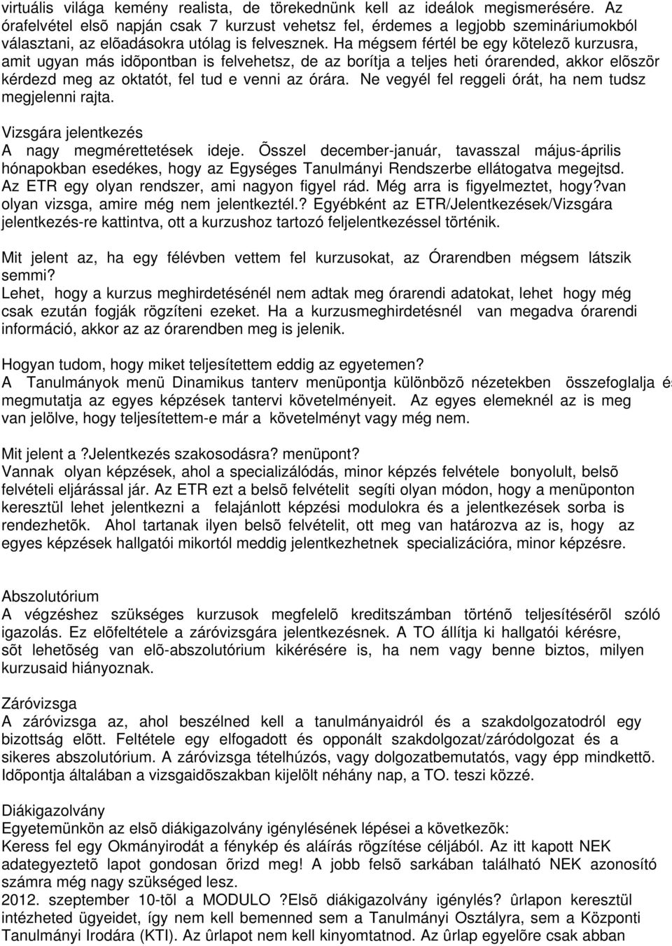 Ha mégsem fértél be egy kötelezõ kurzusra, amit ugyan más idõpontban is felvehetsz, de az borítja a teljes heti órarended, akkor elõször kérdezd meg az oktatót, fel tud e venni az órára.