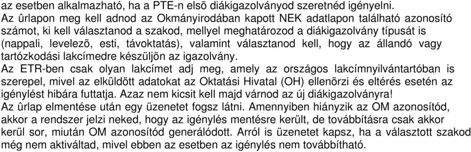 távoktatás), valamint választanod kell, hogy az állandó vagy tartózkodási lakcímedre készüljön az igazolvány.