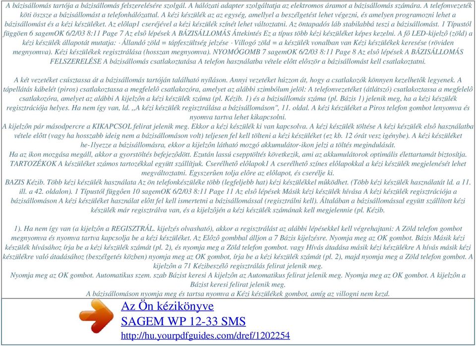 A kézi készülék az az egység, amellyel a beszélgetést lehet végezni, és amelyen programozni lehet a bázisállomást és a kézi készüléket. Az elôlap1 cseréjével a kézi készülék színét lehet változtatni.