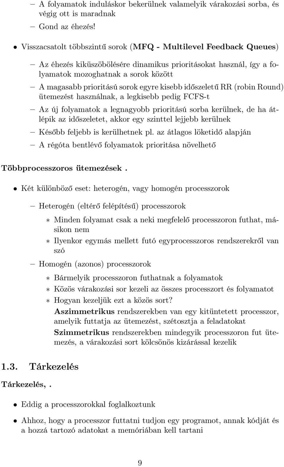 egyre kisebb időszeletű RR (robin Round) ütemezést használnak, a legkisebb pedig FCFS-t Az új folyamatok a legnagyobb prioritású sorba kerülnek, de ha átlépik az időszeletet, akkor egy szinttel