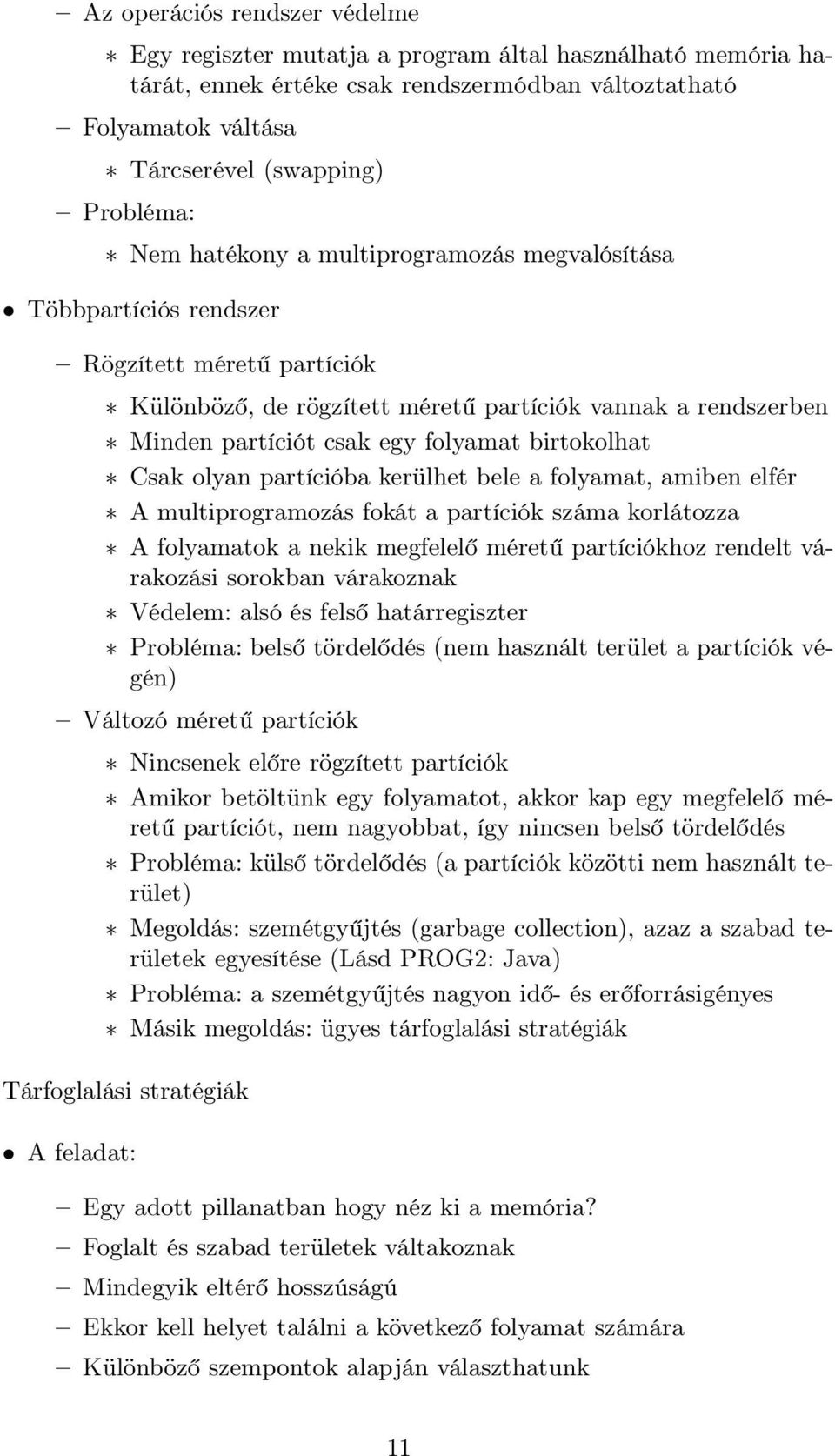 birtokolhat Csak olyan partícióba kerülhet bele a folyamat, amiben elfér A multiprogramozás fokát a partíciók száma korlátozza A folyamatok a nekik megfelelő méretű partíciókhoz rendelt várakozási