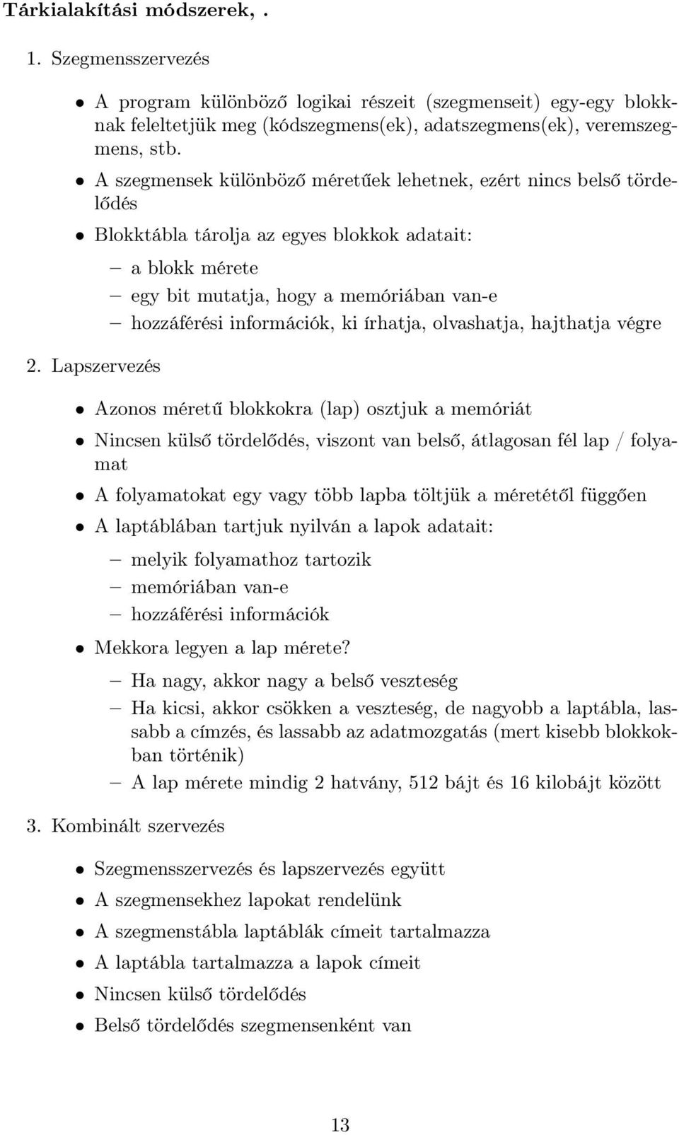 Lapszervezés a blokk mérete egy bit mutatja, hogy a memóriában van-e hozzáférési információk, ki írhatja, olvashatja, hajthatja végre Azonos méretű blokkokra (lap) osztjuk a memóriát Nincsen külső