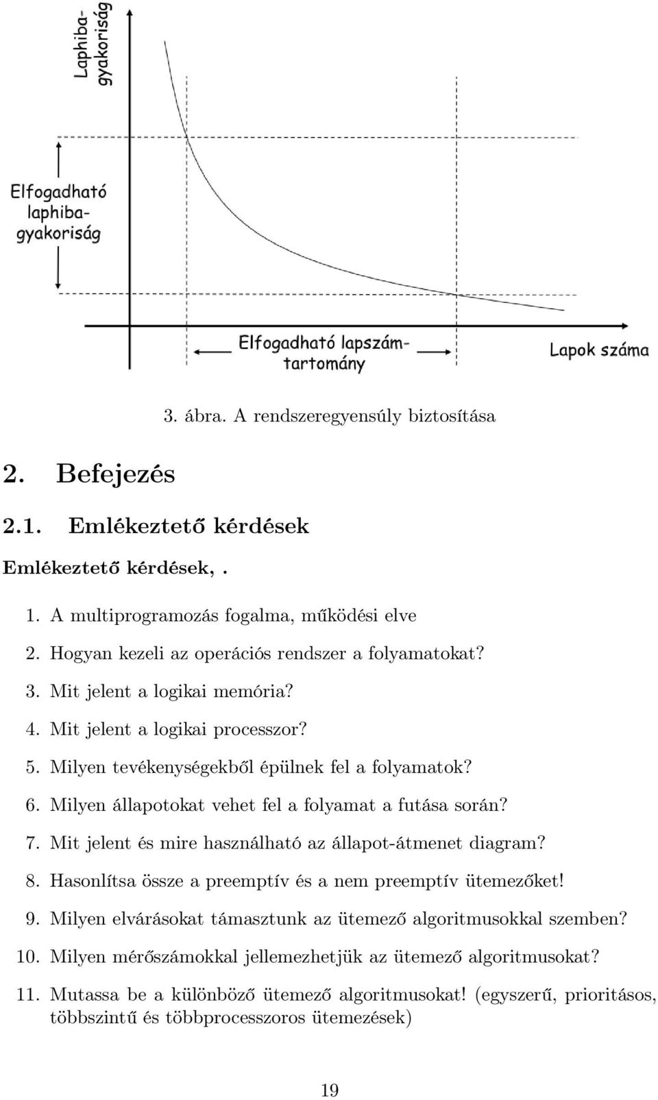 Milyen állapotokat vehet fel a folyamat a futása során? 7. Mit jelent és mire használható az állapot-átmenet diagram? 8. Hasonlítsa össze a preemptív és a nem preemptív ütemezőket! 9.