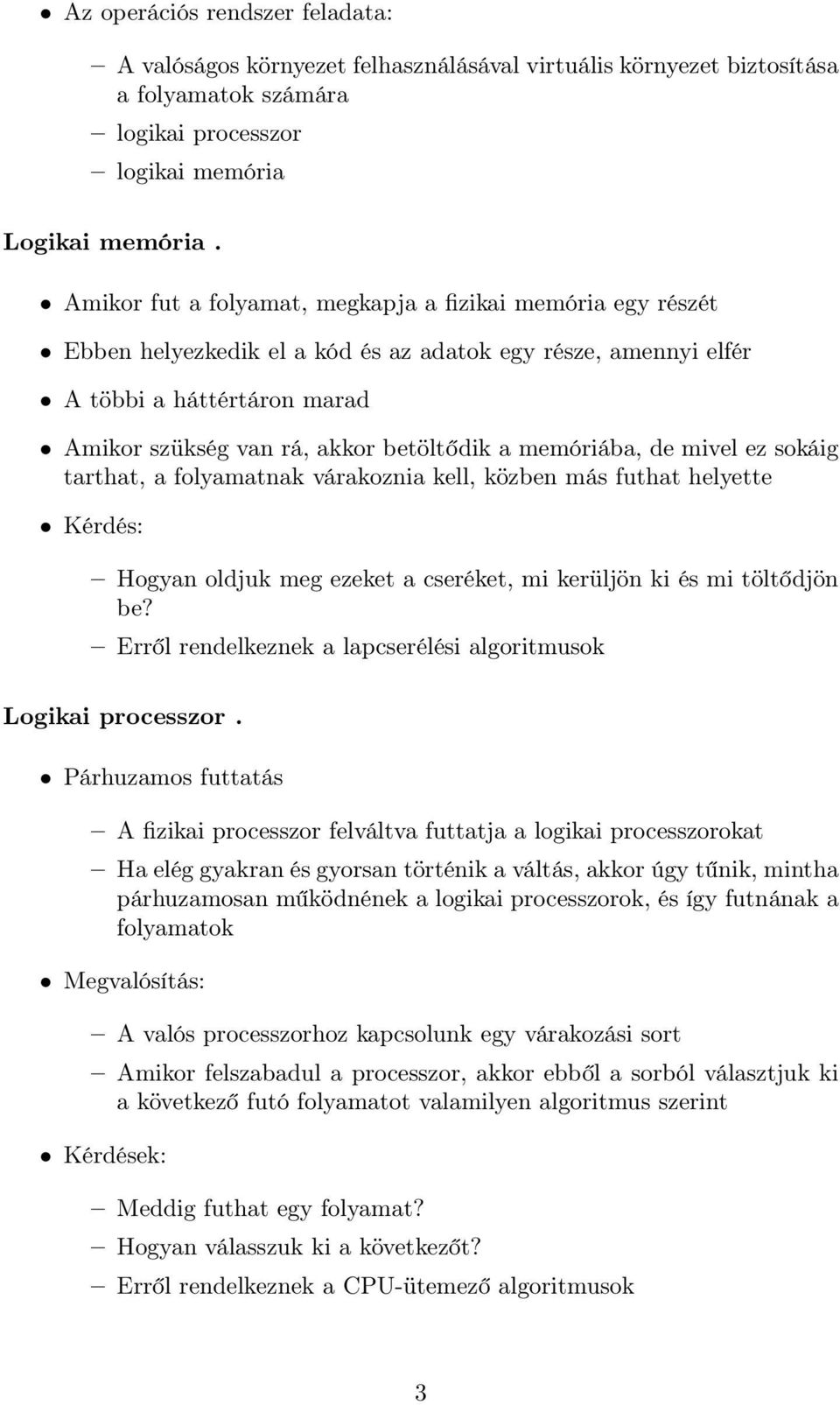 memóriába, de mivel ez sokáig tarthat, a folyamatnak várakoznia kell, közben más futhat helyette Kérdés: Hogyan oldjuk meg ezeket a cseréket, mi kerüljön ki és mi töltődjön be?