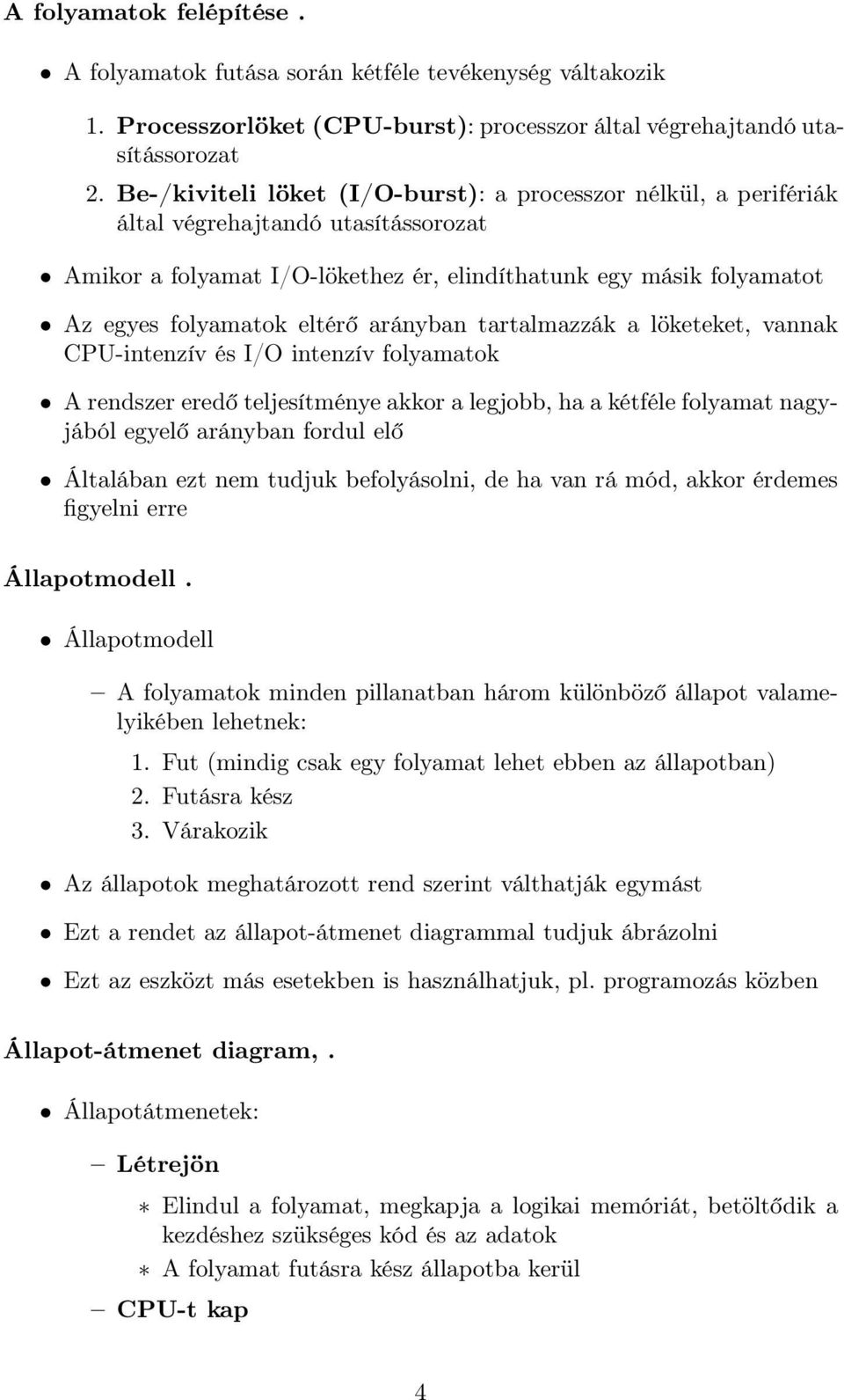 arányban tartalmazzák a löketeket, vannak CPU-intenzív és I/O intenzív folyamatok A rendszer eredő teljesítménye akkor a legjobb, ha a kétféle folyamat nagyjából egyelő arányban fordul elő Általában