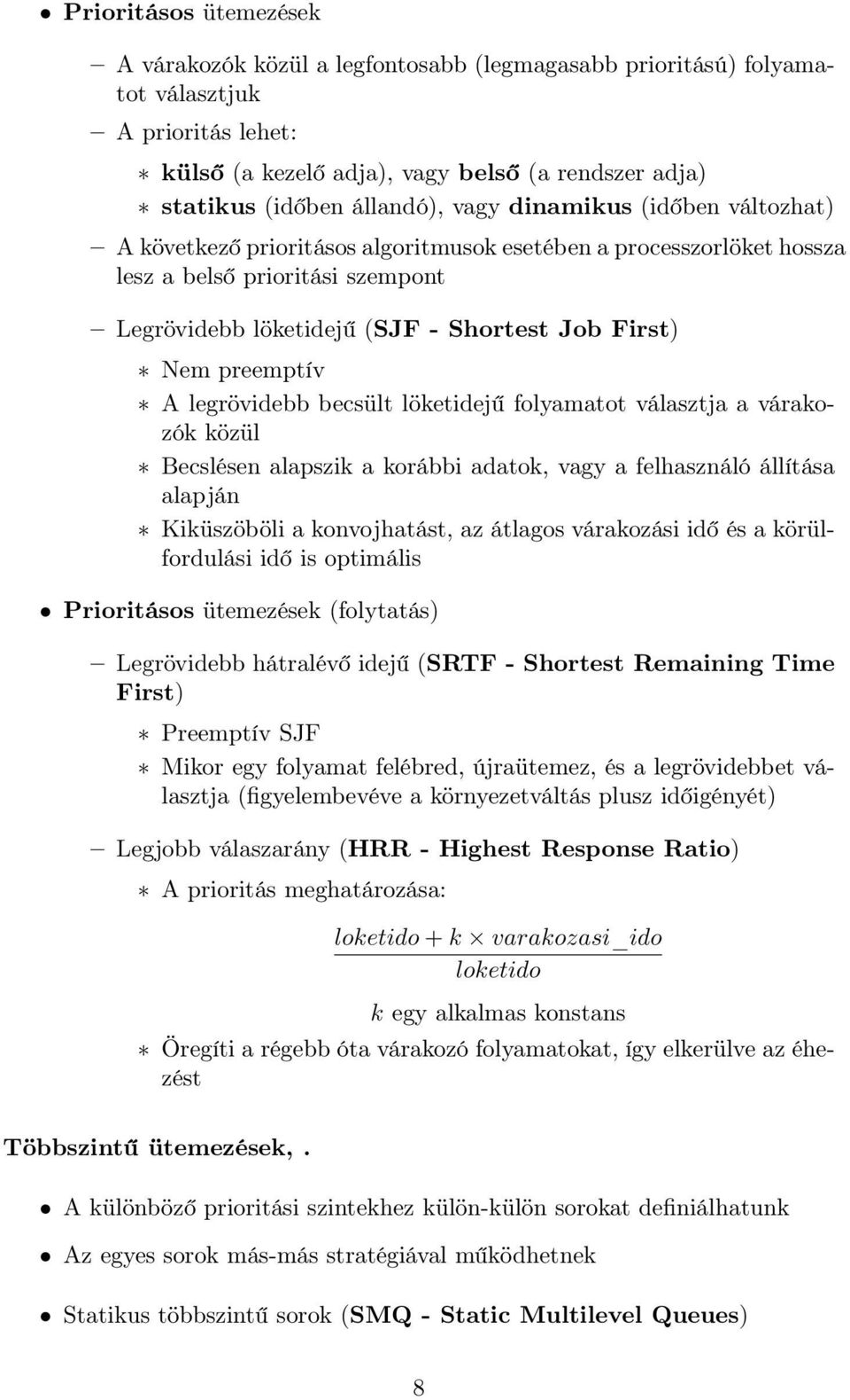 Nem preemptív A legrövidebb becsült löketidejű folyamatot választja a várakozók közül Becslésen alapszik a korábbi adatok, vagy a felhasználó állítása alapján Kiküszöböli a konvojhatást, az átlagos