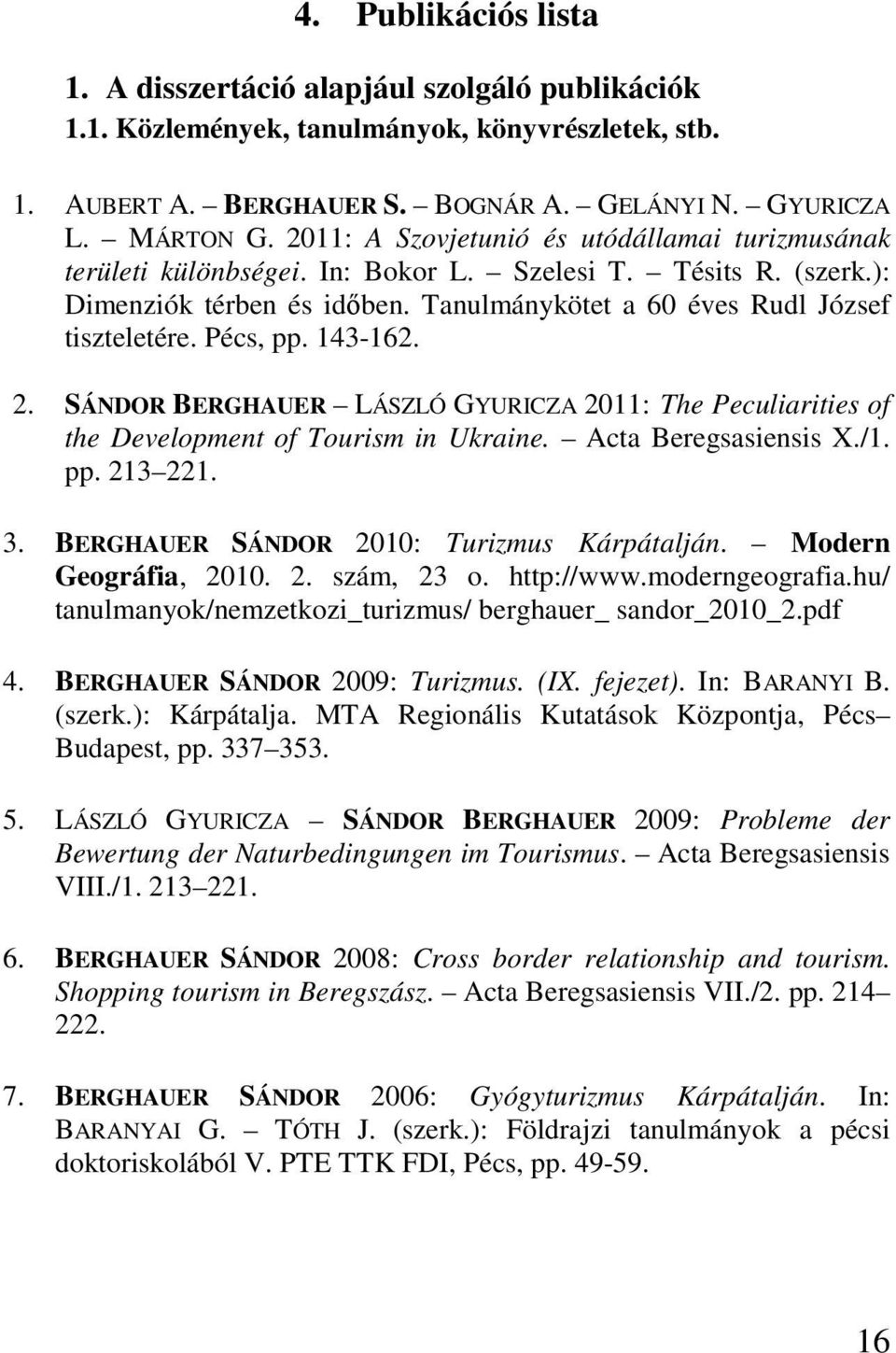 Pécs, pp. 143-162. 2. SÁNDOR BERGHAUER LÁSZLÓ GYURICZA 2011: The Peculiarities of the Development of Tourism in Ukraine. Acta Beregsasiensis X./1. pp. 213 221. 3.