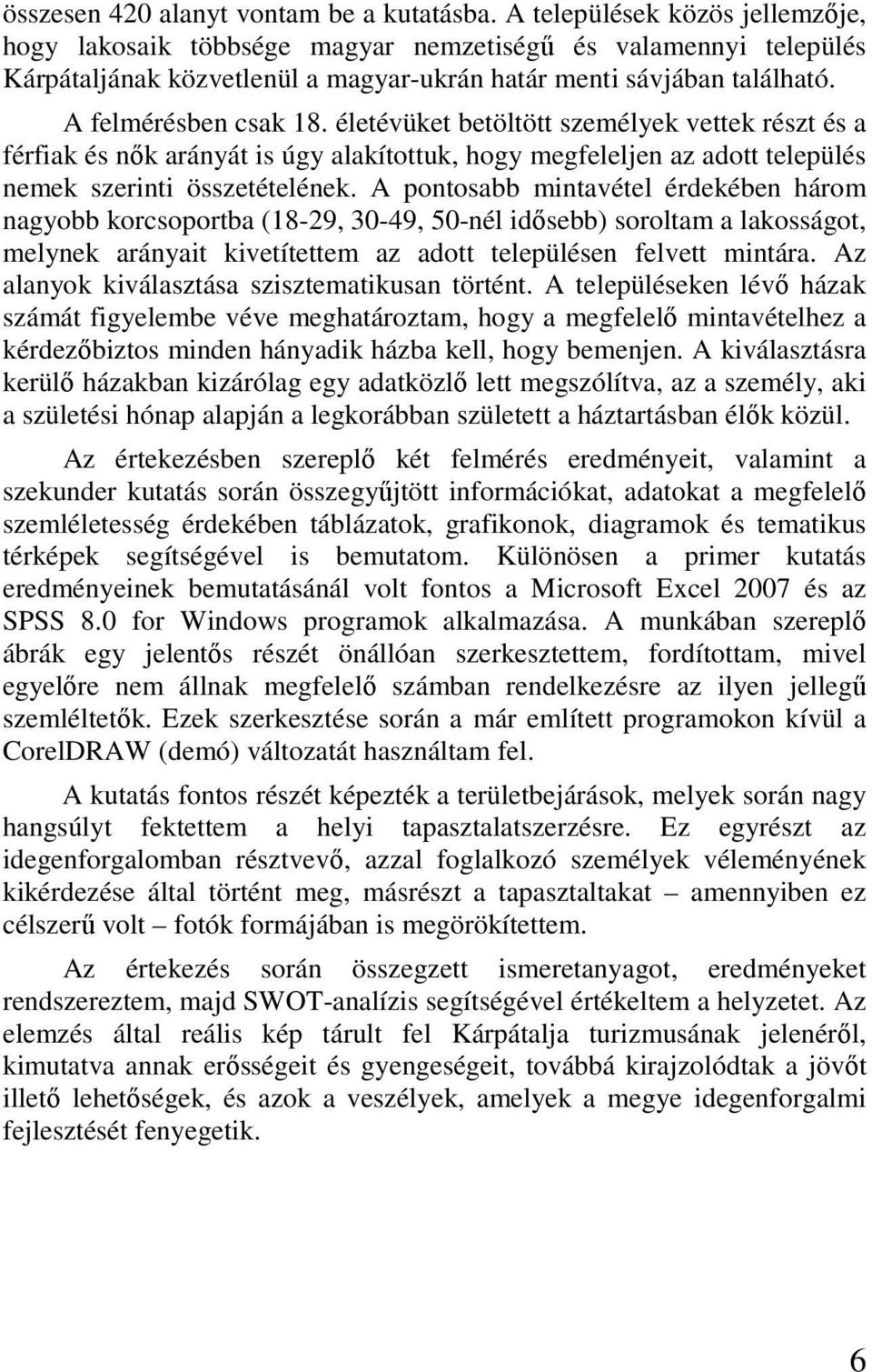 életévüket betöltött személyek vettek részt és a férfiak és nık arányát is úgy alakítottuk, hogy megfeleljen az adott település nemek szerinti összetételének.