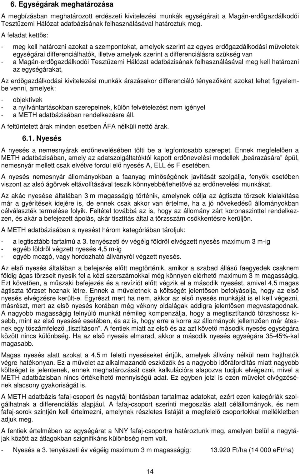 - a Magán-erdőgazdálkodói Tesztüzemi Hálózat adatbázisának felhasználásával meg kell határozni az egységárakat, Az erdőgazdálkodási kivitelezési munkák árazásakor differenciáló tényezőként azokat