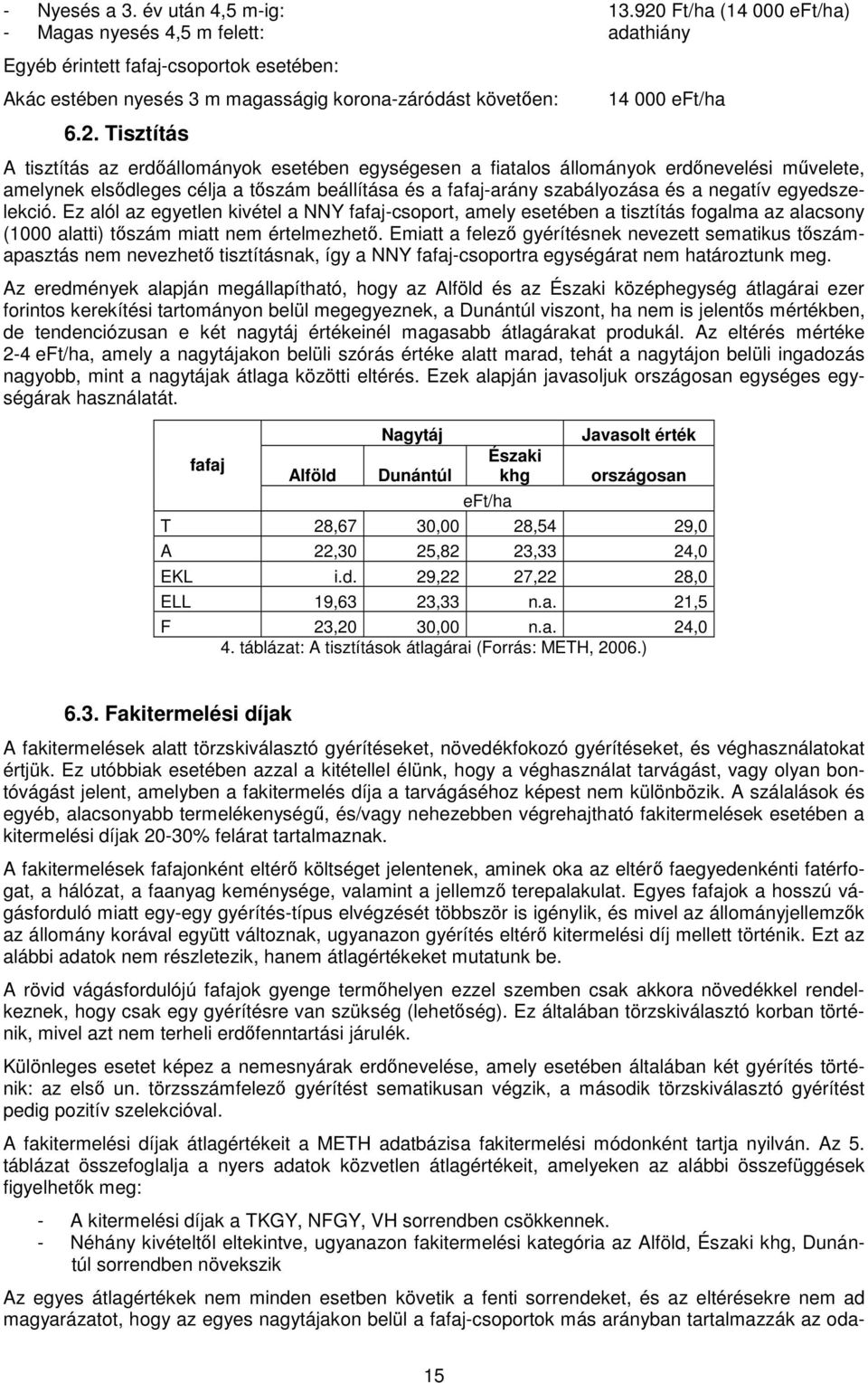 tisztítás az erdőállományok esetében egységesen a fiatalos állományok erdőnevelési művelete, amelynek elsődleges célja a tőszám beállítása és a fafaj-arány szabályozása és a negatív egyedszelekció.