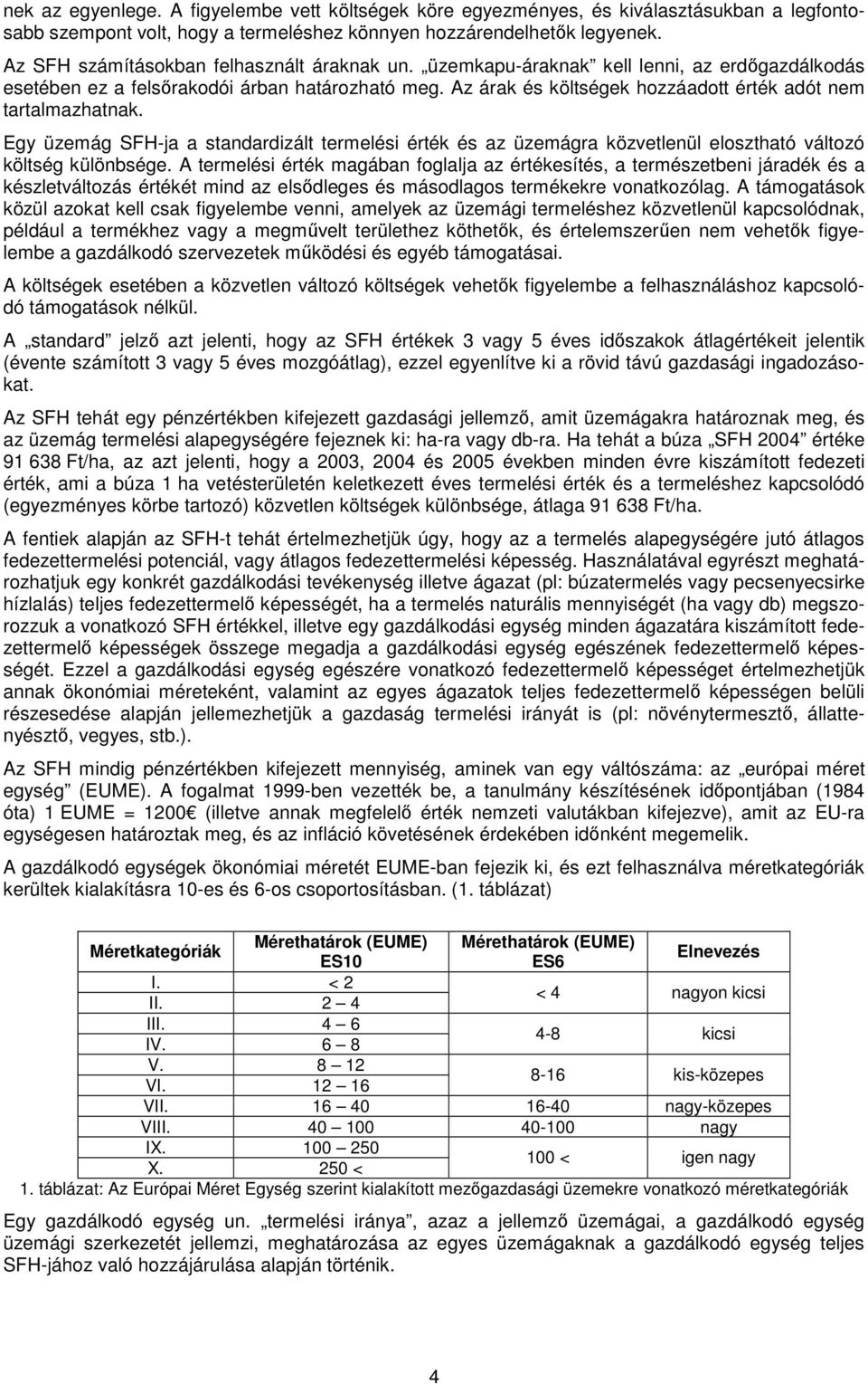 Az árak és költségek hozzáadott érték adót nem tartalmazhatnak. Egy üzemág SFH-ja a standardizált termelési érték és az üzemágra közvetlenül elosztható változó költség különbsége.