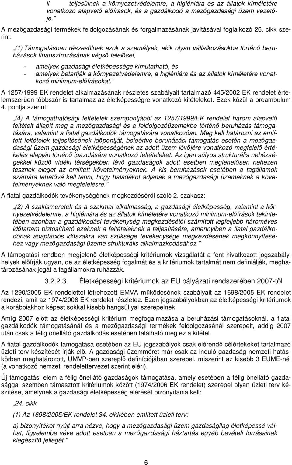 cikk szerint: (1) Támogatásban részesülnek azok a személyek, akik olyan vállalkozásokba történő beruházások finanszírozásának végső felelősei, - amelyek gazdasági életképessége kimutatható, és -