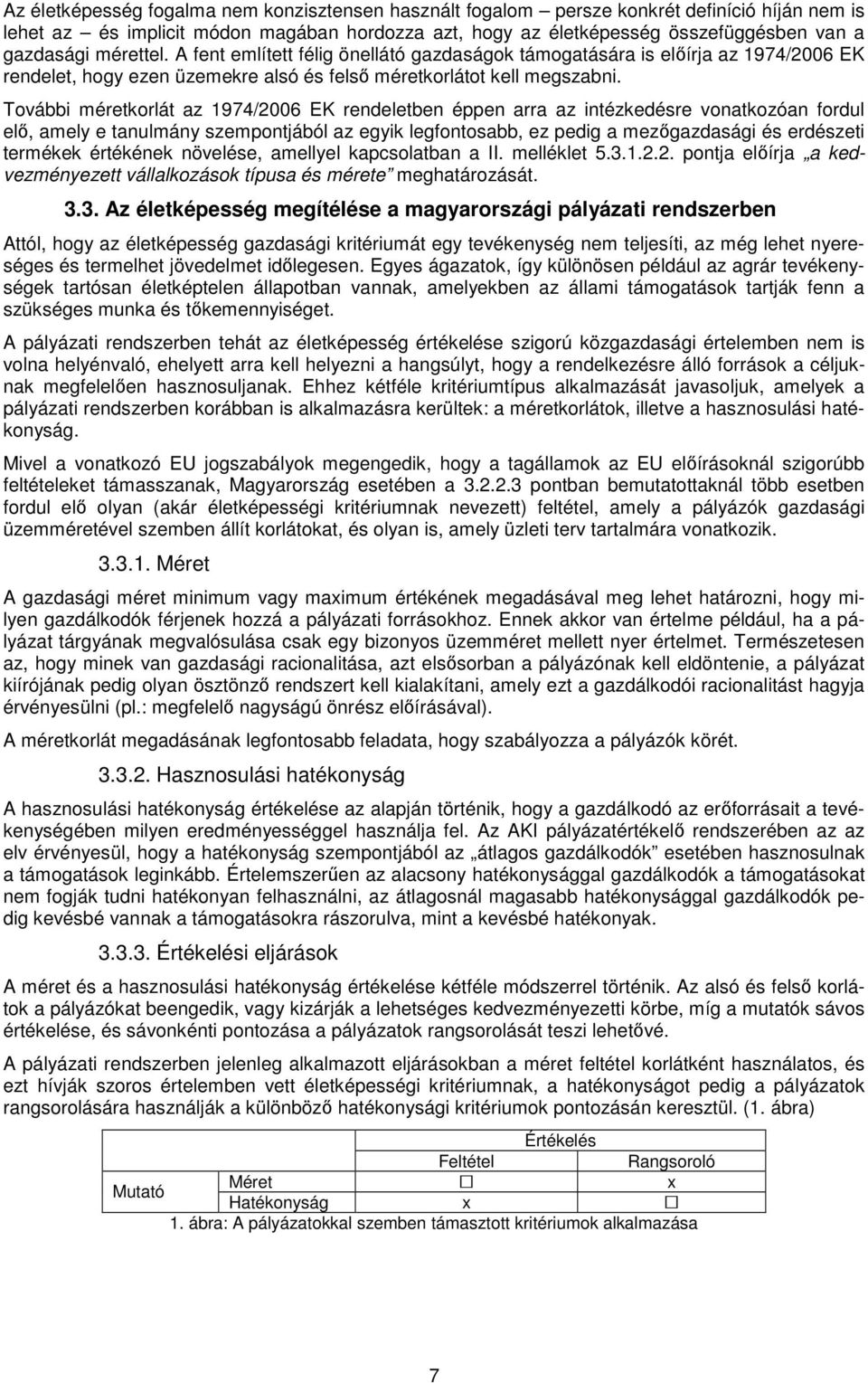 További méretkorlát az 1974/2006 EK rendeletben éppen arra az intézkedésre vonatkozóan fordul elő, amely e tanulmány szempontjából az egyik legfontosabb, ez pedig a mezőgazdasági és erdészeti