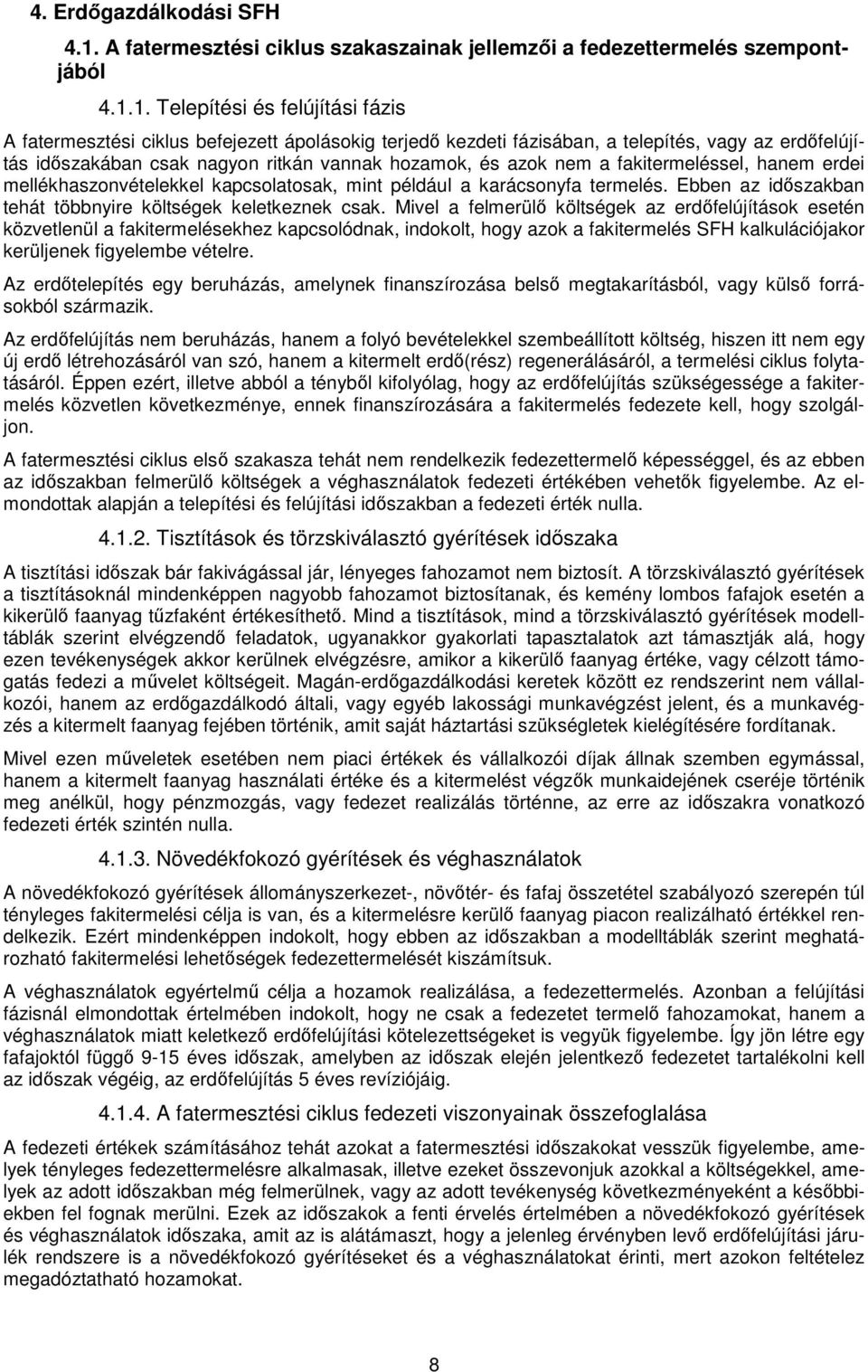 1. Telepítési és felújítási fázis A fatermesztési ciklus befejezett ápolásokig terjedő kezdeti fázisában, a telepítés, vagy az erdőfelújítás időszakában csak nagyon ritkán vannak hozamok, és azok nem