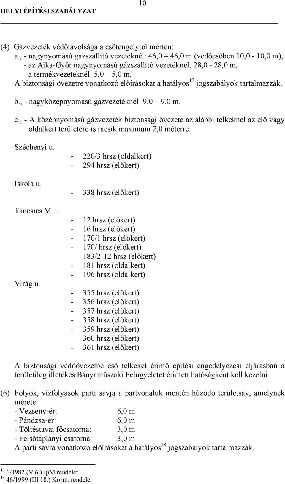 A biztonsági övezetre vonatkozó előírásokat a hatályos 17 jogszabályok tartalmazzák. b., - nagyközépnyomású gázvezetéknél: 9,0 9,0 m. c.