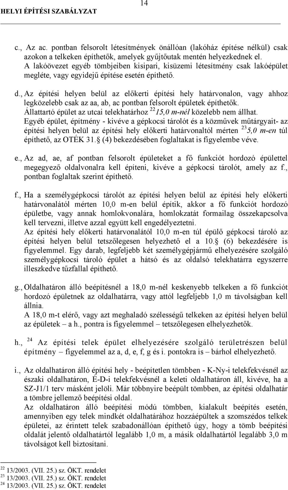 , Az építési helyen belül az előkerti építési hely határvonalon, vagy ahhoz legközelebb csak az aa, ab, ac pontban felsorolt épületek építhetők.