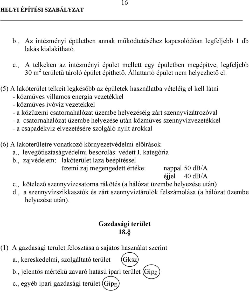 (5) A lakóterület telkeit legkésőbb az épületek használatba vételéig el kell látni - közműves villamos energia vezetékkel - közműves ivóvíz vezetékkel - a közüzemi csatornahálózat üzembe helyezéséig