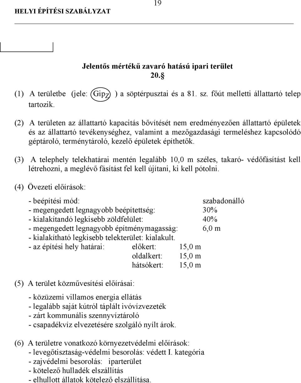 kezelő épületek építhetők. (3) A telephely telekhatárai mentén legalább 10,0 m széles, takaró- védőfásítást kell létrehozni, a meglévő fásítást fel kell újítani, ki kell pótolni.