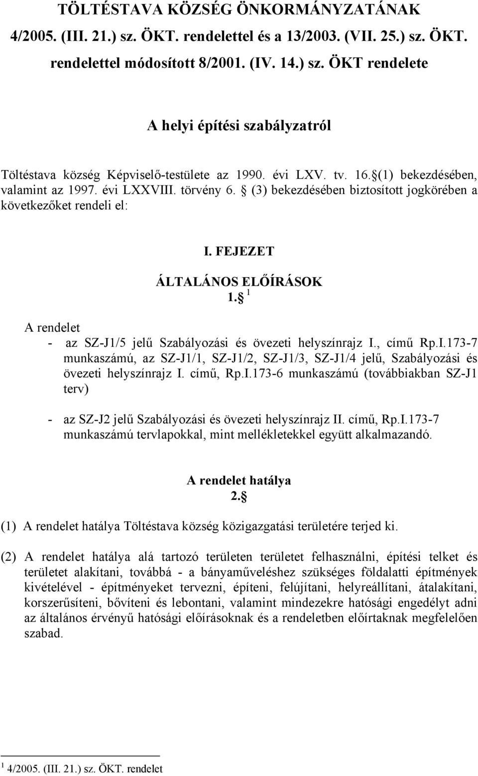 1 A rendelet - az SZ-J1/5 jelű Szabályozási és övezeti helyszínrajz I., című Rp.I.173-7 munkaszámú, az SZ-J1/1, SZ-J1/2, SZ-J1/3, SZ-J1/4 jelű, Szabályozási és övezeti helyszínrajz I. című, Rp.I.173-6 munkaszámú (továbbiakban SZ-J1 terv) - az SZ-J2 jelű Szabályozási és övezeti helyszínrajz II.