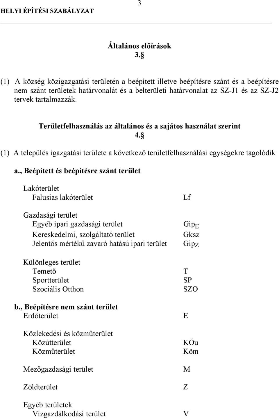 Területfelhasználás az általános és a sajátos használat szerint 4. (1) A település igazgatási területe a következő területfelhasználási egységekre tagolódik a.