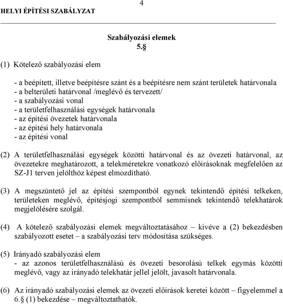 határvonala - az építési övezetek határvonala - az építési hely határvonala - az építési vonal (2) A területfelhasználási egységek közötti határvonal és az övezeti határvonal, az övezetekre