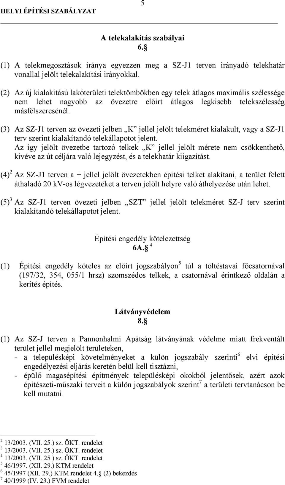 (3) Az SZ-J1 terven az övezeti jelben K jellel jelölt telekméret, vagy a SZ-J1 terv szerint kialakítandó telekállapotot jelent.