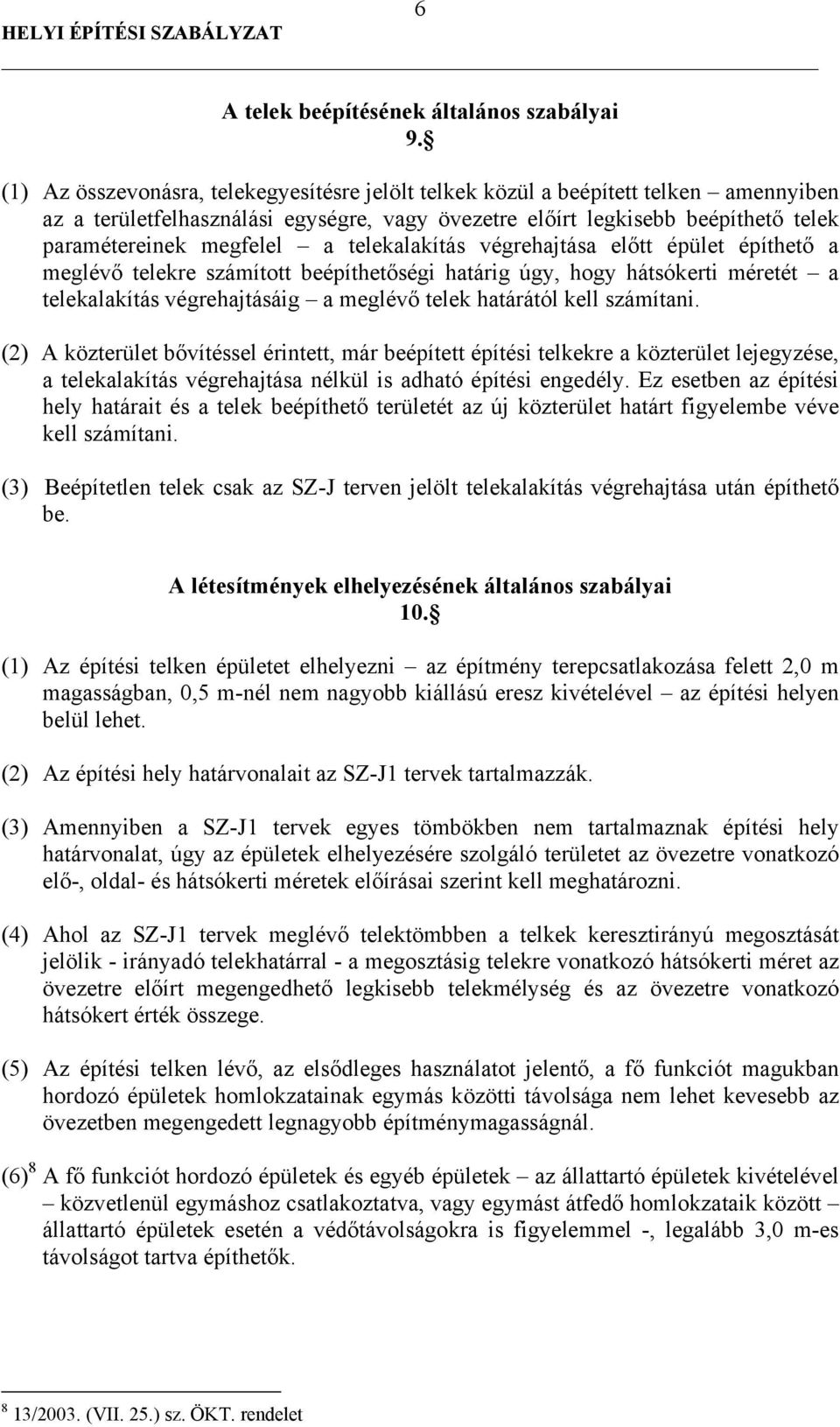 telekalakítás végrehajtása előtt épület építhető a meglévő telekre számított beépíthetőségi határig úgy, hogy hátsókerti méretét a telekalakítás végrehajtásáig a meglévő telek határától kell