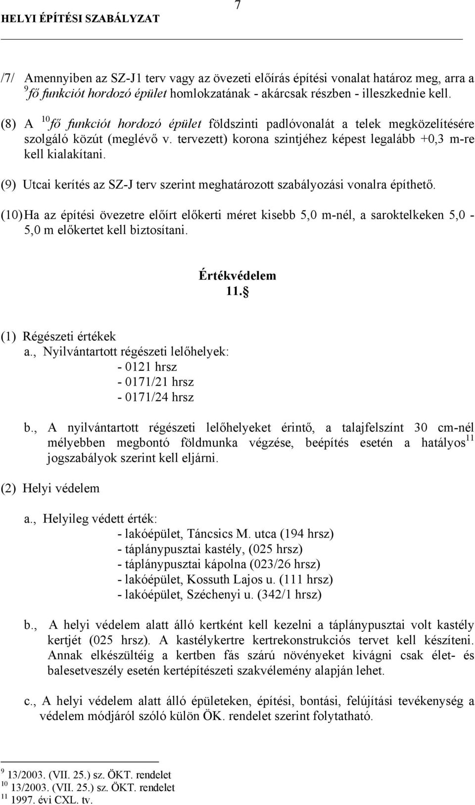 (9) Utcai kerítés az SZ-J terv szerint meghatározott szabályozási vonalra építhető.