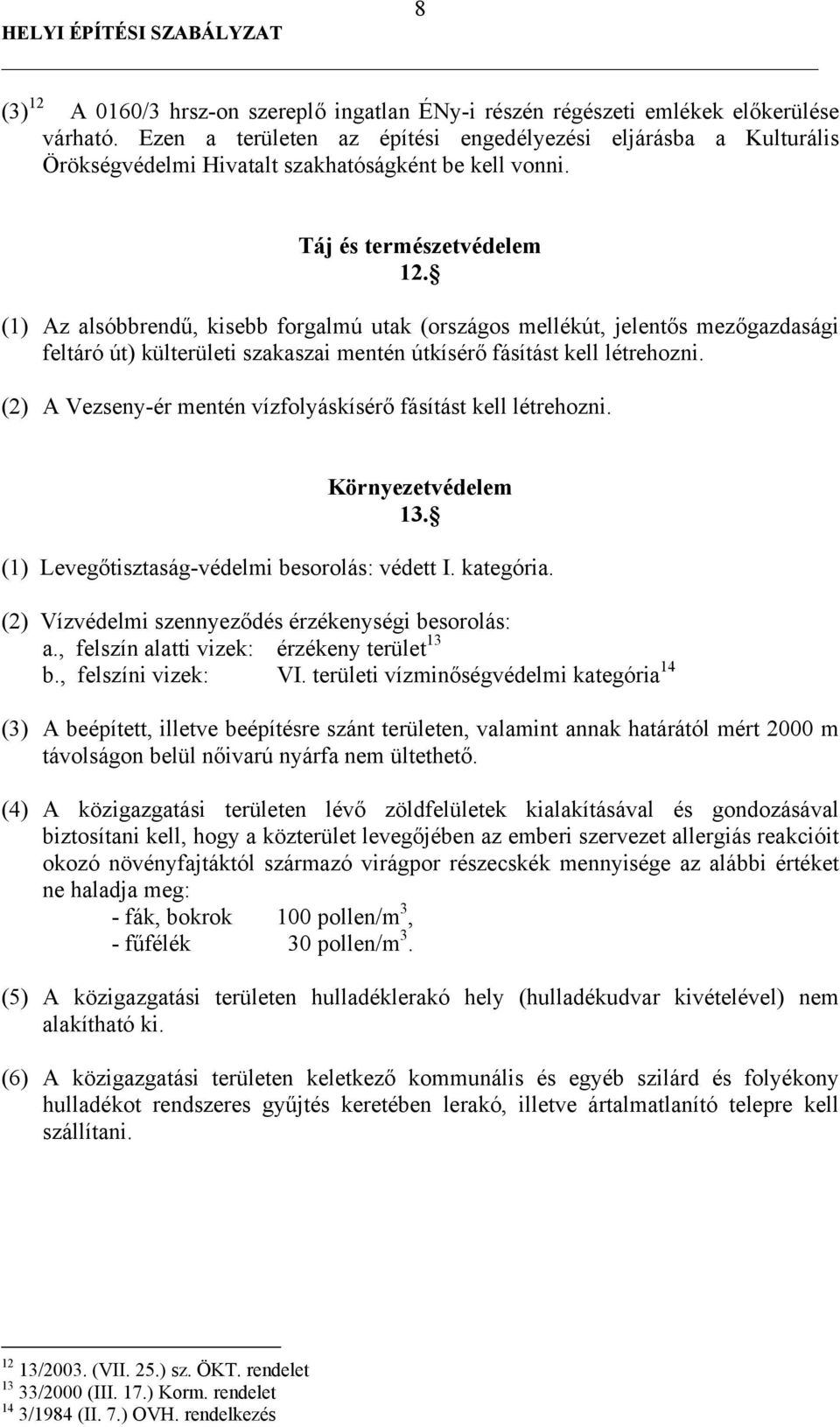 (1) Az alsóbbrendű, kisebb forgalmú utak (országos mellékút, jelentős mezőgazdasági feltáró út) külterületi szakaszai mentén útkísérő fásítást kell létrehozni.