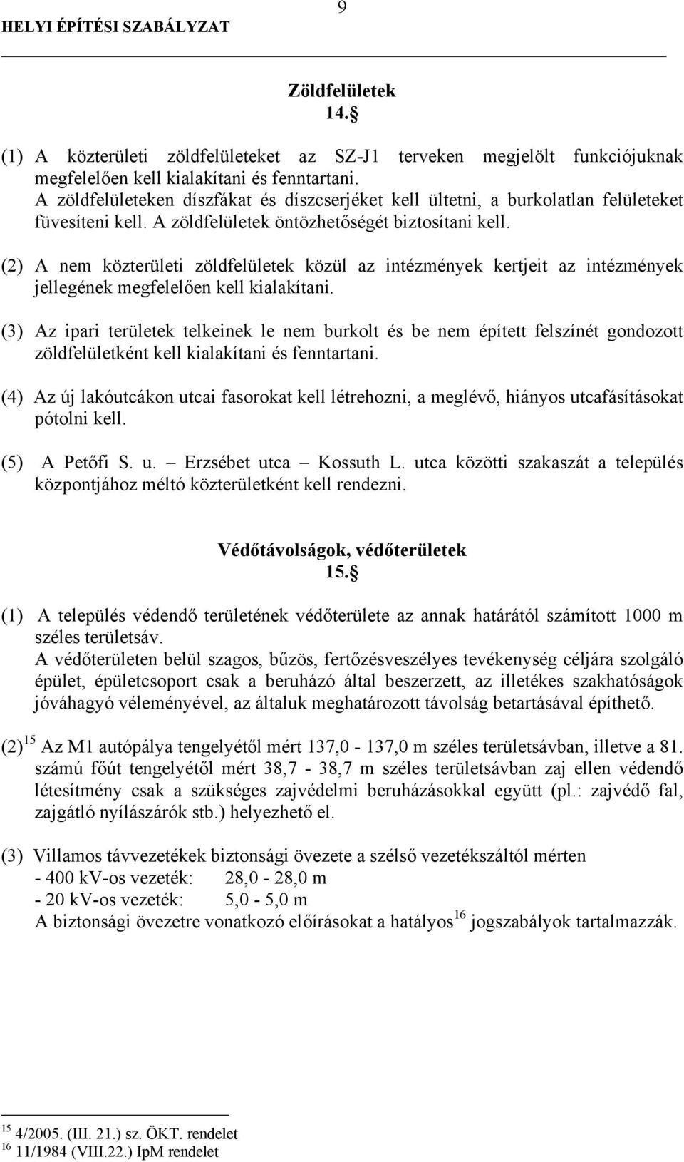 (2) A nem közterületi zöldfelületek közül az intézmények kertjeit az intézmények jellegének megfelelően kell kialakítani.