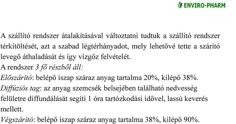 A rendszer 3 fő részből áll: Előszárító: belépő iszap száraz anyag tartalma 20%, kilépő 38%.